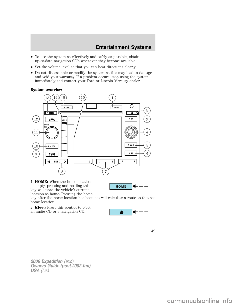 FORD EXPEDITION 2006 2.G Service Manual •To use the system as effectively and safely as possible, obtain
up-to-date navigation CD’s whenever they become available.
•Set the volume level so that you can hear directions clearly.
•Do n