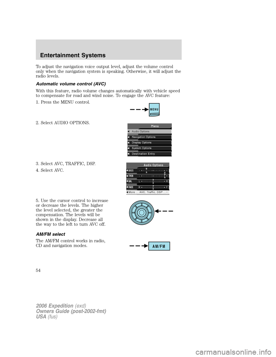 FORD EXPEDITION 2006 2.G Owners Manual To adjust the navigation voice output level, adjust the volume control
only when the navigation system is speaking. Otherwise, it will adjust the
radio levels.
Automatic volume control (AVC)
With this FORD EXPEDITION 2006 2.G Owners Manual To adjust the navigation voice output level, adjust the volume control
only when the navigation system is speaking. Otherwise, it will adjust the
radio levels.
Automatic volume control (AVC)
With this