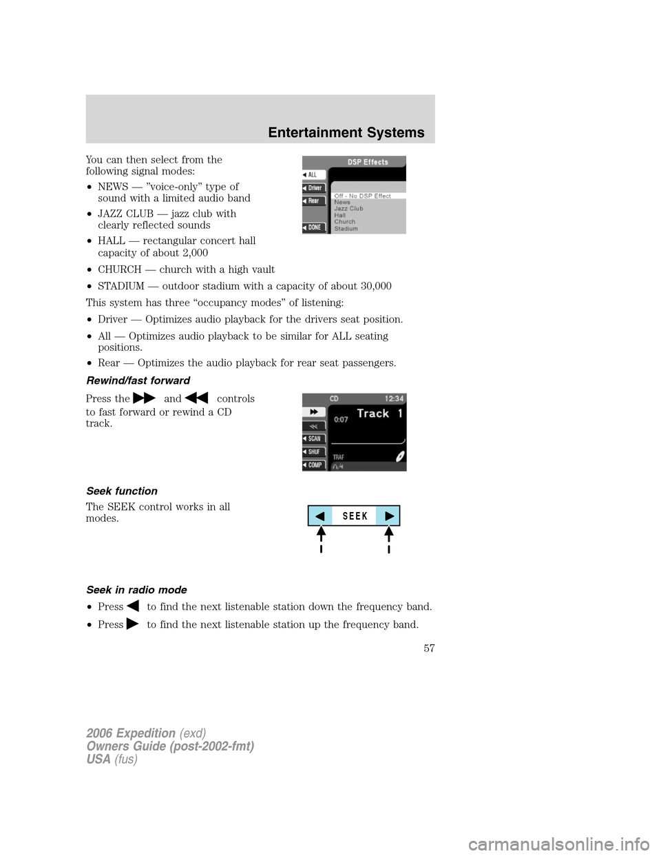 FORD EXPEDITION 2006 2.G Workshop Manual You can then select from the
following signal modes:
•NEWS — ”voice-only” type of
sound with a limited audio band
•JAZZ CLUB — jazz club with
clearly reflected sounds
•HALL — rectangul
