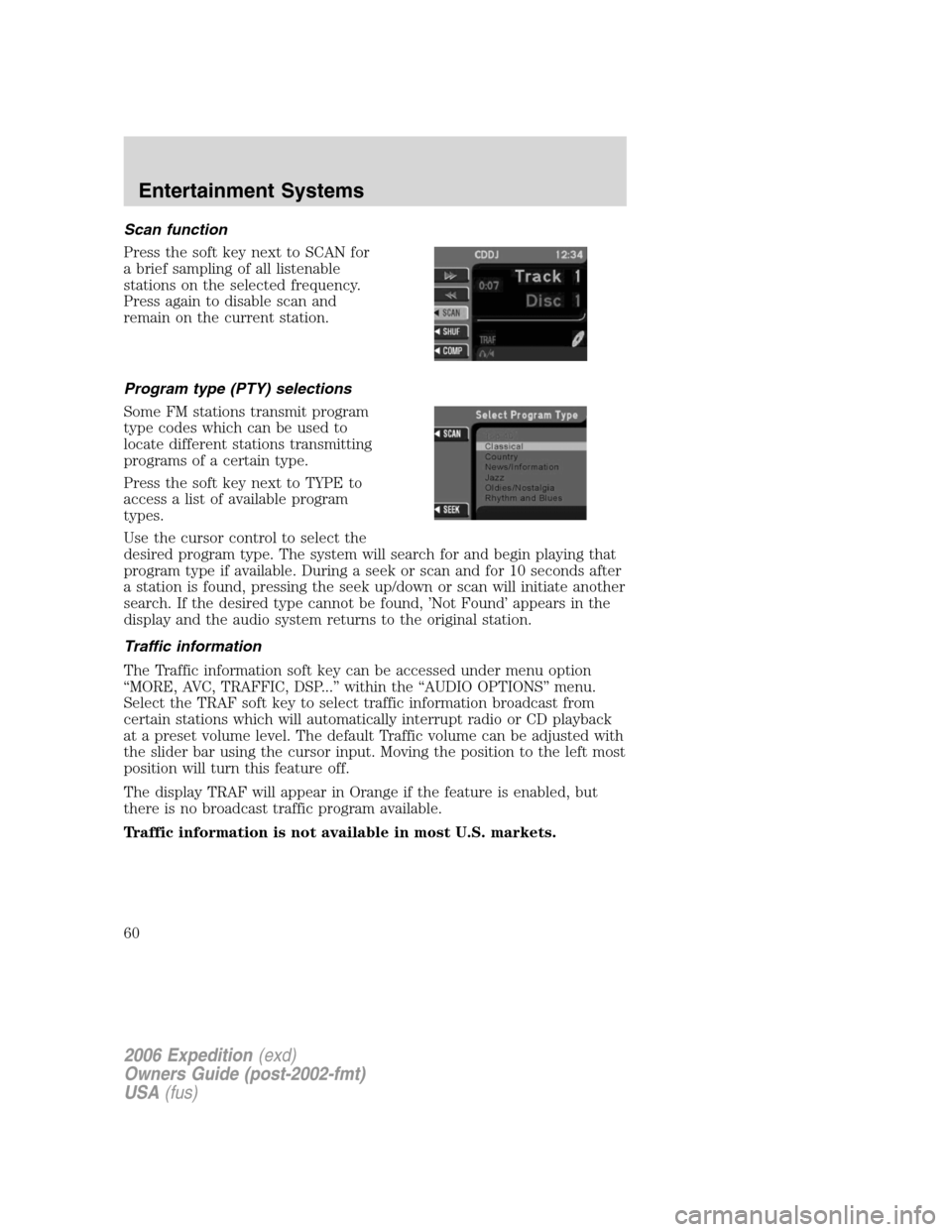 FORD EXPEDITION 2006 2.G Workshop Manual Scan function
Press the soft key next to SCAN for
a brief sampling of all listenable
stations on the selected frequency.
Press again to disable scan and
remain on the current station.
Program type (PT