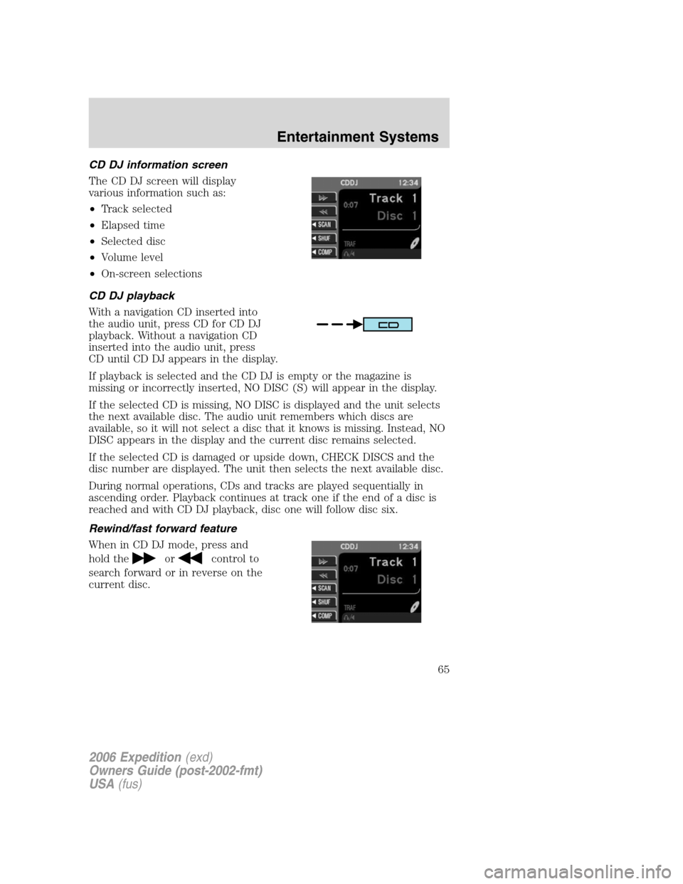 FORD EXPEDITION 2006 2.G Repair Manual CD DJ information screen
The CD DJ screen will display
various information such as:
•Track selected
•Elapsed time
•Selected disc
•Volume level
•On-screen selections
CD DJ playback
With a nav