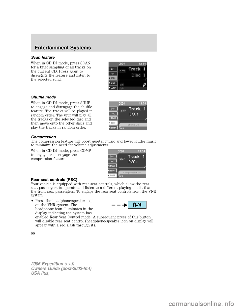FORD EXPEDITION 2006 2.G Repair Manual Scan feature
When in CD DJ mode, press SCAN
for a brief sampling of all tracks on
the current CD. Press again to
disengage the feature and listen to
the selected song.
Shuffle mode
When in CD DJ mode,