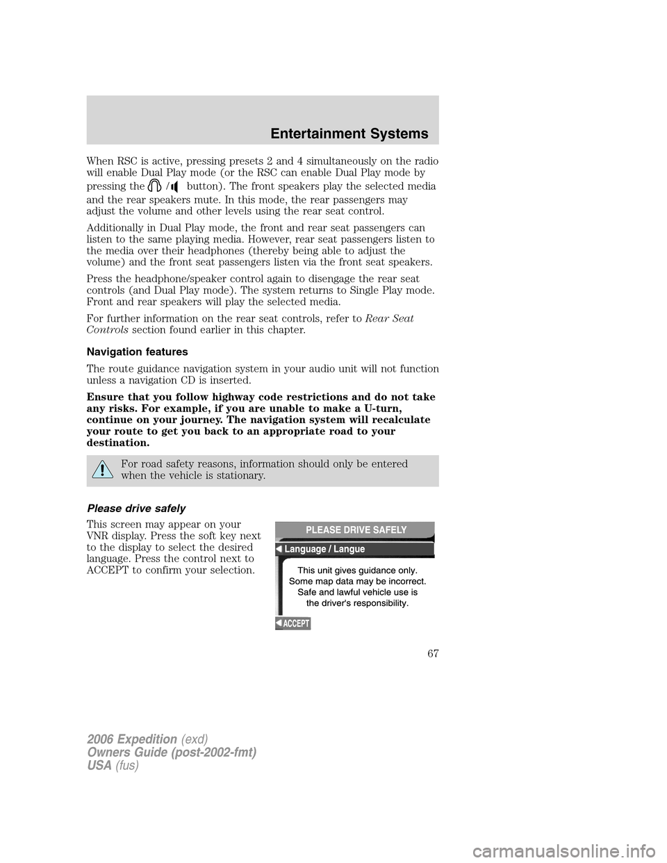 FORD EXPEDITION 2006 2.G User Guide When RSC is active, pressing presets 2 and 4 simultaneously on the radio
will enable Dual Play mode (or the RSC can enable Dual Play mode by
pressing the
/button). The front speakers play the selected