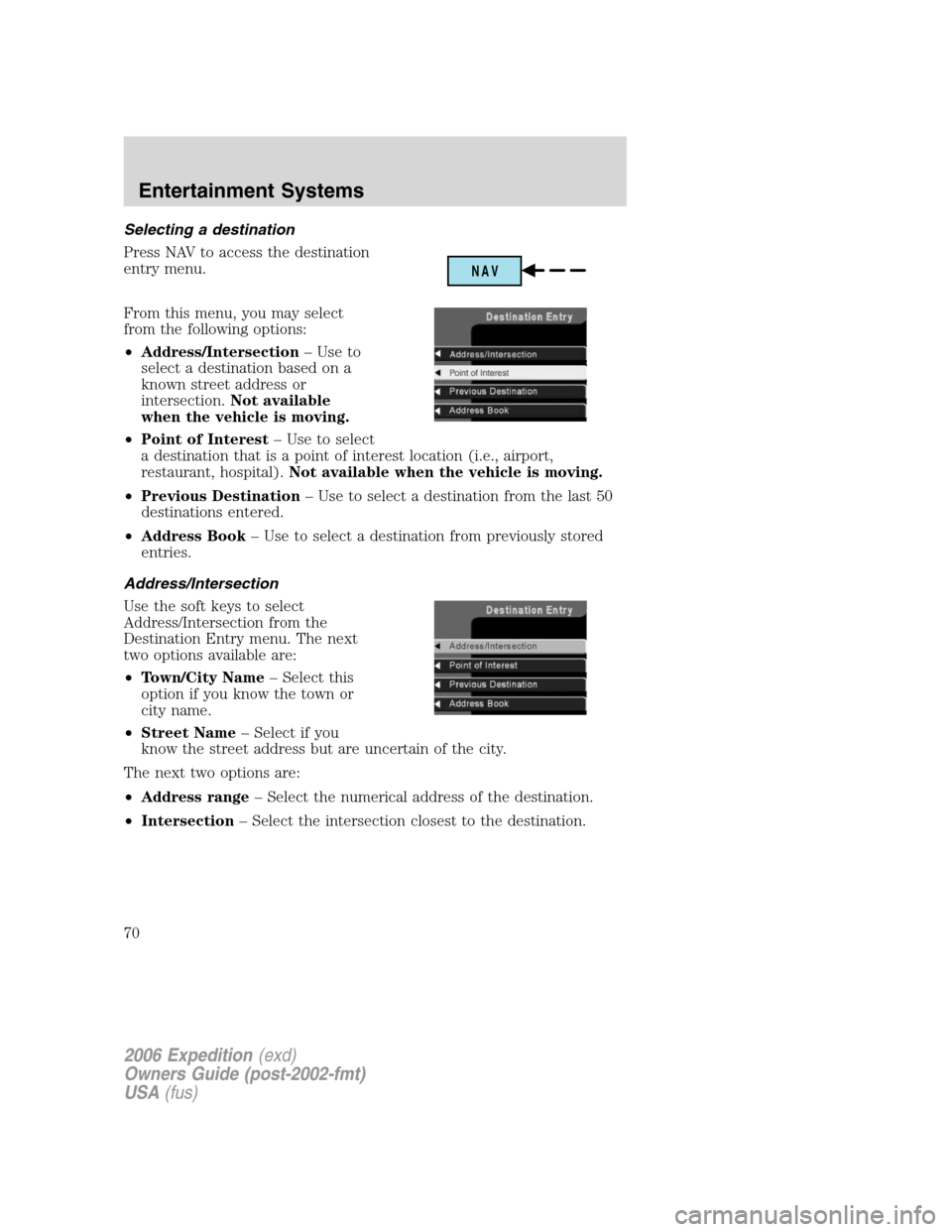 FORD EXPEDITION 2006 2.G Repair Manual Selecting a destination
Press NAV to access the destination
entry menu.
From this menu, you may select
from the following options:
•Address/Intersection– Use to
select a destination based on a
kno