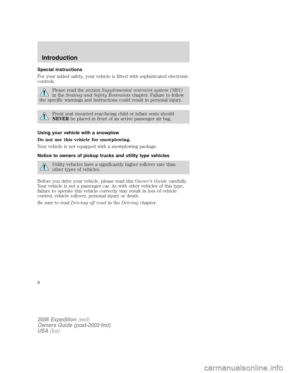 FORD EXPEDITION 2006 2.G Owners Manual Special instructions
For your added safety, your vehicle is fitted with sophisticated electronic
controls.
Please read the sectionSupplemental restraint system (SRS)
in theSeating and Safety Restraint FORD EXPEDITION 2006 2.G Owners Manual Special instructions
For your added safety, your vehicle is fitted with sophisticated electronic
controls.
Please read the sectionSupplemental restraint system (SRS)
in theSeating and Safety Restraint