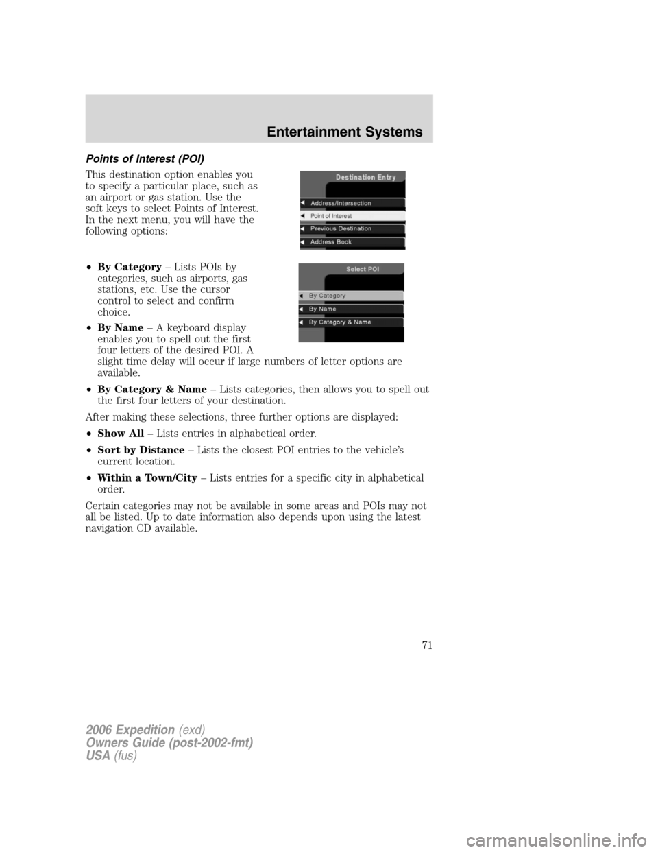 FORD EXPEDITION 2006 2.G Manual PDF Points of Interest (POI)
This destination option enables you
to specify a particular place, such as
an airport or gas station. Use the
soft keys to select Points of Interest.
In the next menu, you wil FORD EXPEDITION 2006 2.G Manual PDF Points of Interest (POI)
This destination option enables you
to specify a particular place, such as
an airport or gas station. Use the
soft keys to select Points of Interest.
In the next menu, you wil