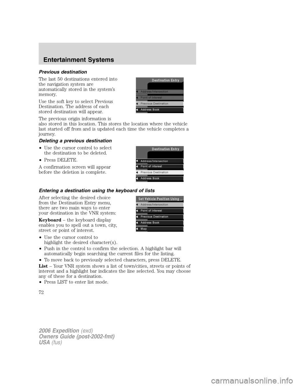 FORD EXPEDITION 2006 2.G Manual PDF Previous destination
The last 50 destinations entered into
the navigation system are
automatically stored in the system’s
memory.
Use the soft key to select Previous
Destination. The address of each FORD EXPEDITION 2006 2.G Manual PDF Previous destination
The last 50 destinations entered into
the navigation system are
automatically stored in the system’s
memory.
Use the soft key to select Previous
Destination. The address of each