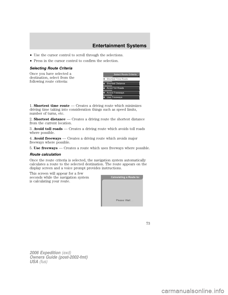 FORD EXPEDITION 2006 2.G Manual PDF •Use the cursor control to scroll through the selections.
•Press in the cursor control to confirm the selection.
Selecting Route Criteria
Once you have selected a
destination, select from the
foll FORD EXPEDITION 2006 2.G Manual PDF •Use the cursor control to scroll through the selections.
•Press in the cursor control to confirm the selection.
Selecting Route Criteria
Once you have selected a
destination, select from the
foll