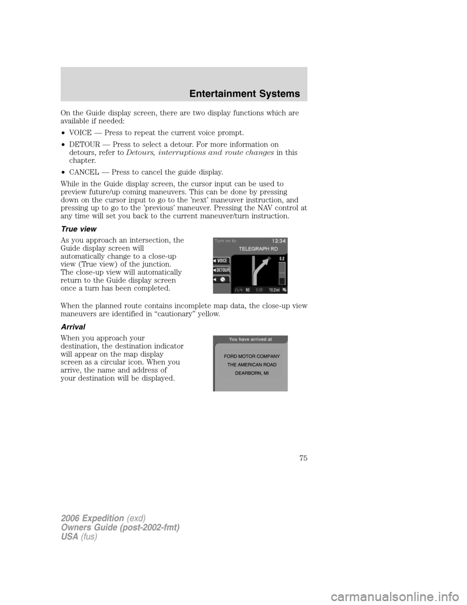FORD EXPEDITION 2006 2.G Manual PDF On the Guide display screen, there are two display functions which are
available if needed:
•VOICE — Press to repeat the current voice prompt.
•DETOUR — Press to select a detour. For more info FORD EXPEDITION 2006 2.G Manual PDF On the Guide display screen, there are two display functions which are
available if needed:
•VOICE — Press to repeat the current voice prompt.
•DETOUR — Press to select a detour. For more info