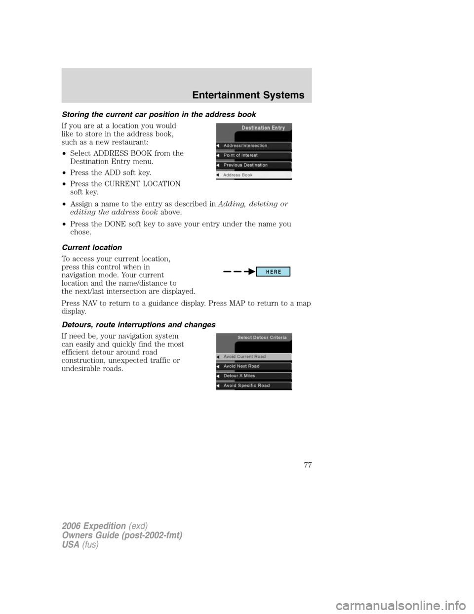 FORD EXPEDITION 2006 2.G Manual PDF Storing the current car position in the address book
If you are at a location you would
like to store in the address book,
such as a new restaurant:
•Select ADDRESS BOOK from the
Destination Entry m FORD EXPEDITION 2006 2.G Manual PDF Storing the current car position in the address book
If you are at a location you would
like to store in the address book,
such as a new restaurant:
•Select ADDRESS BOOK from the
Destination Entry m