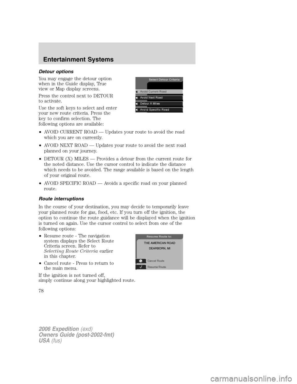FORD EXPEDITION 2006 2.G Manual PDF Detour options
You may engage the detour option
when in the Guide display, True
view or Map display screens.
Press the control next to DETOUR
to activate.
Use the soft keys to select and enter
your ne FORD EXPEDITION 2006 2.G Manual PDF Detour options
You may engage the detour option
when in the Guide display, True
view or Map display screens.
Press the control next to DETOUR
to activate.
Use the soft keys to select and enter
your ne