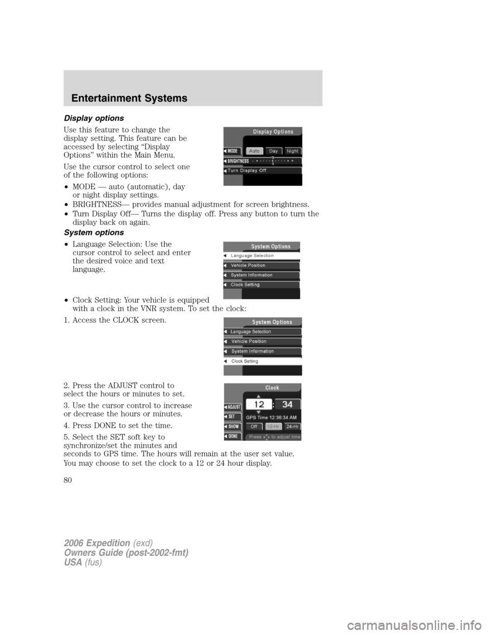 FORD EXPEDITION 2006 2.G Owners Manual Display options
Use this feature to change the
display setting. This feature can be
accessed by selecting “Display
Options” within the Main Menu.
Use the cursor control to select one
of the follow FORD EXPEDITION 2006 2.G Owners Manual Display options
Use this feature to change the
display setting. This feature can be
accessed by selecting “Display
Options” within the Main Menu.
Use the cursor control to select one
of the follow