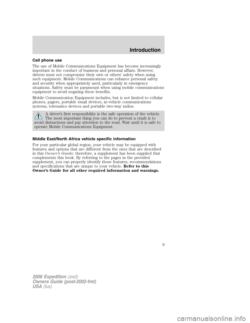 FORD EXPEDITION 2006 2.G Owners Manual Cell phone use
The use of Mobile Communications Equipment has become increasingly
important in the conduct of business and personal affairs. However,
drivers must not compromise their own or others’
