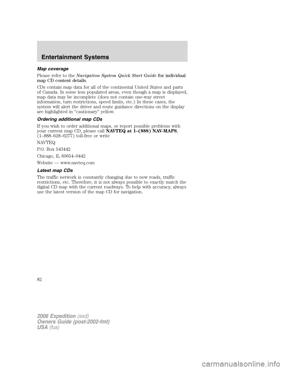 FORD EXPEDITION 2006 2.G Manual Online Map coverage
Please refer to theNavigation System Quick Start Guidefor individual
map CD content details.
CDs contain map data for all of the continental United States and parts
of Canada. In some les