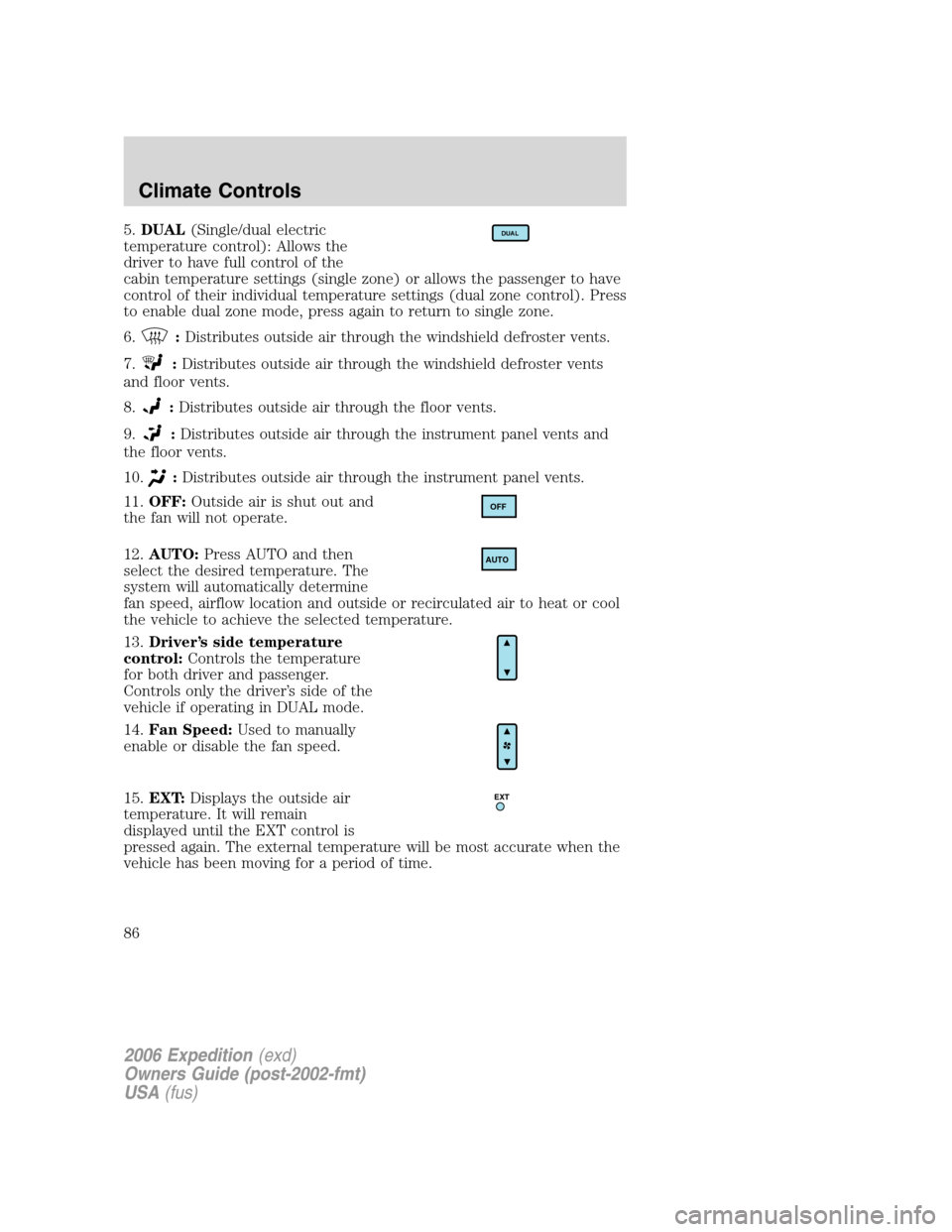 FORD EXPEDITION 2006 2.G Manual Online 5.DUAL(Single/dual electric
temperature control): Allows the
driver to have full control of the
cabin temperature settings (single zone) or allows the passenger to have
control of their individual tem