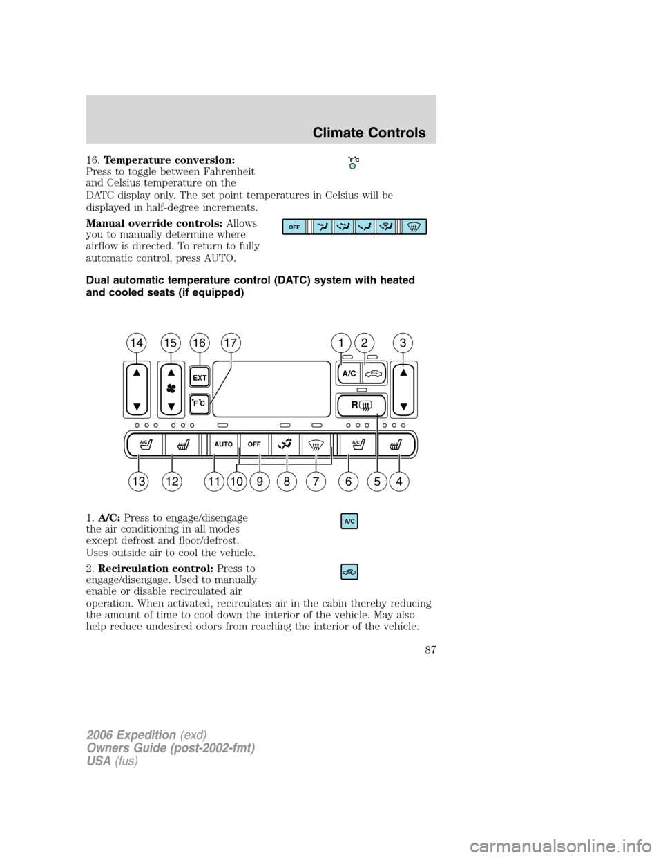 FORD EXPEDITION 2006 2.G Manual Online 16.Temperature conversion:
Press to toggle between Fahrenheit
and Celsius temperature on the
DATC display only. The set point temperatures in Celsius will be
displayed in half-degree increments.
Manua