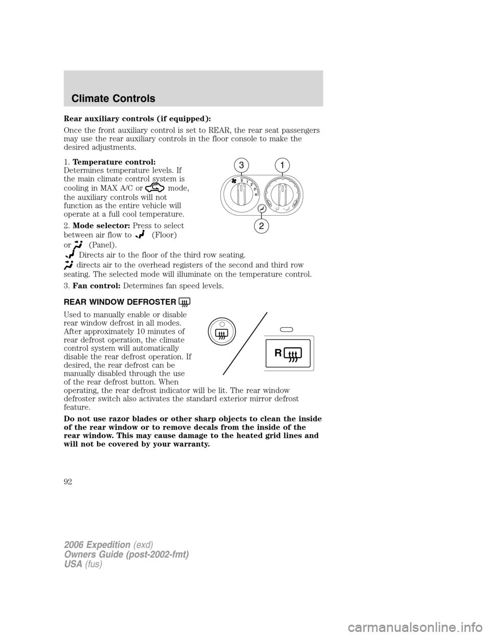 FORD EXPEDITION 2006 2.G Owners Manual Rear auxiliary controls (if equipped):
Once the front auxiliary control is set to REAR, the rear seat passengers
may use the rear auxiliary controls in the floor console to make the
desired adjustment