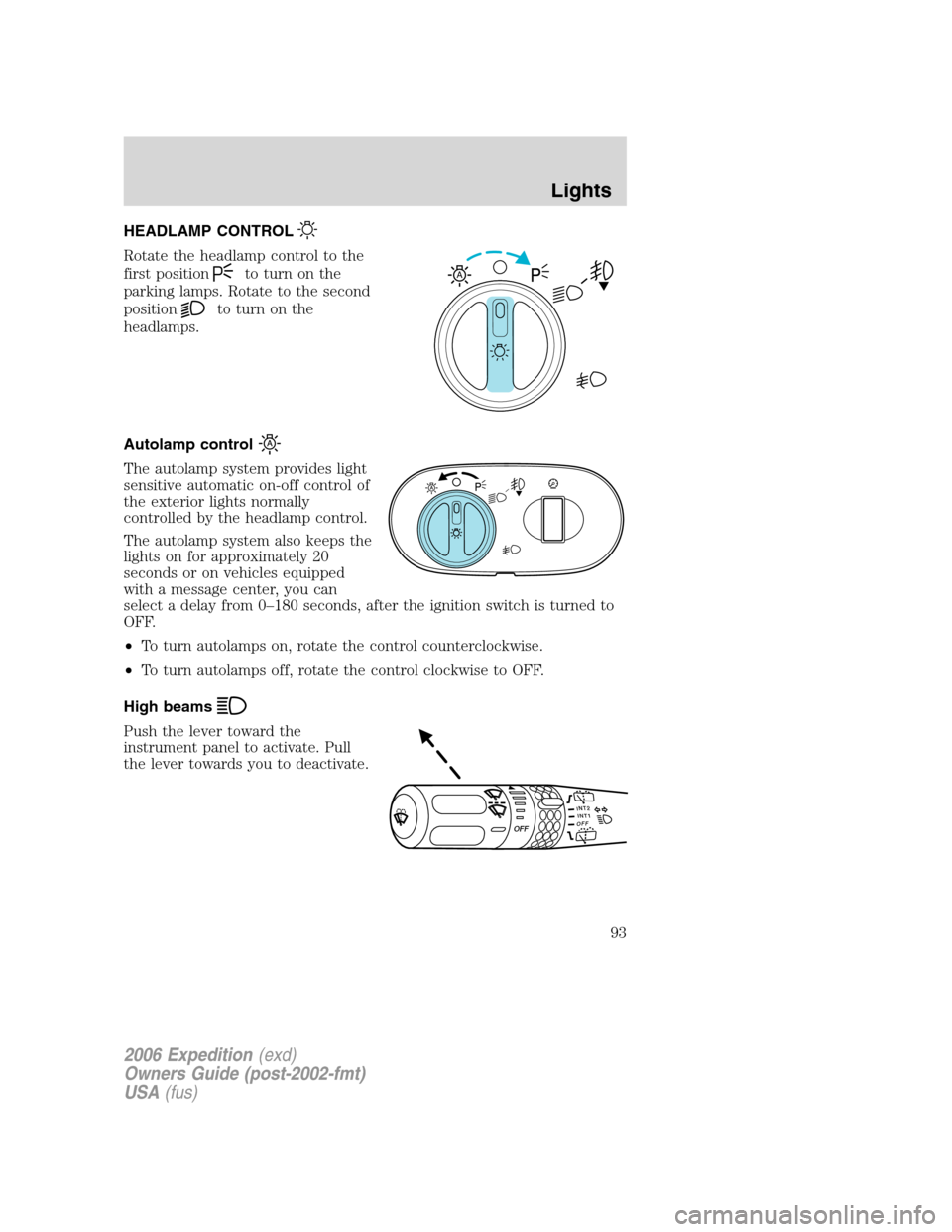 FORD EXPEDITION 2006 2.G Owners Manual HEADLAMP CONTROL
Rotate the headlamp control to the
first position
to turn on the
parking lamps. Rotate to the second
position
to turn on the
headlamps.
Autolamp control
The autolamp system provides l FORD EXPEDITION 2006 2.G Owners Manual HEADLAMP CONTROL
Rotate the headlamp control to the
first position
to turn on the
parking lamps. Rotate to the second
position
to turn on the
headlamps.
Autolamp control
The autolamp system provides l