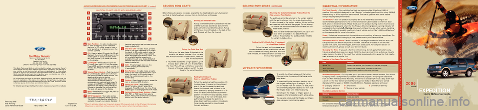 FORD EXPEDITION 2006 2.G Quick Reference Guide February2005
First Printing
Quick Reference Guide6L1J�19G217�AAExpedition
Litho in U.S.A.
Fuel Tank Capacity–Your vehicle’s fuel tank can accommodate 28 gallons (106L) of
gasoline. Your vehicle is