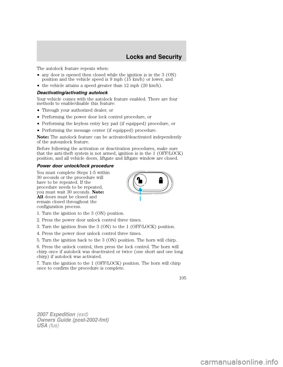 FORD EXPEDITION 2007 3.G Owners Manual The autolock feature repeats when:
•any door is opened then closed while the ignition is in the 3 (ON)
position and the vehicle speed is 9 mph (15 km/h) or lower, and
•the vehicle attains a speed 