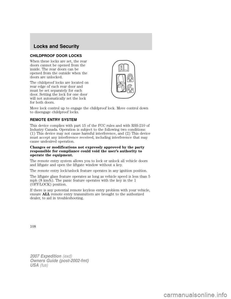 FORD EXPEDITION 2007 3.G Owners Manual CHILDPROOF DOOR LOCKS
When these locks are set, the rear
doors cannot be opened from the
inside. The rear doors can be
opened from the outside when the
doors are unlocked.
The childproof locks are loc