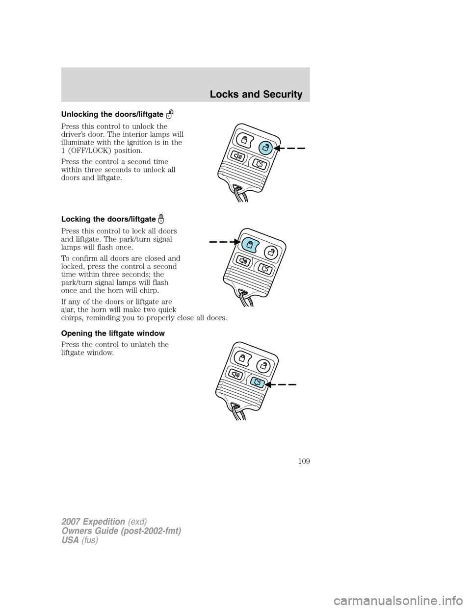 FORD EXPEDITION 2007 3.G Owners Manual Unlocking the doors/liftgate
Press this control to unlock the
driver’s door. The interior lamps will
illuminate with the ignition is in the
1 (OFF/LOCK) position.
Press the control a second time
wit