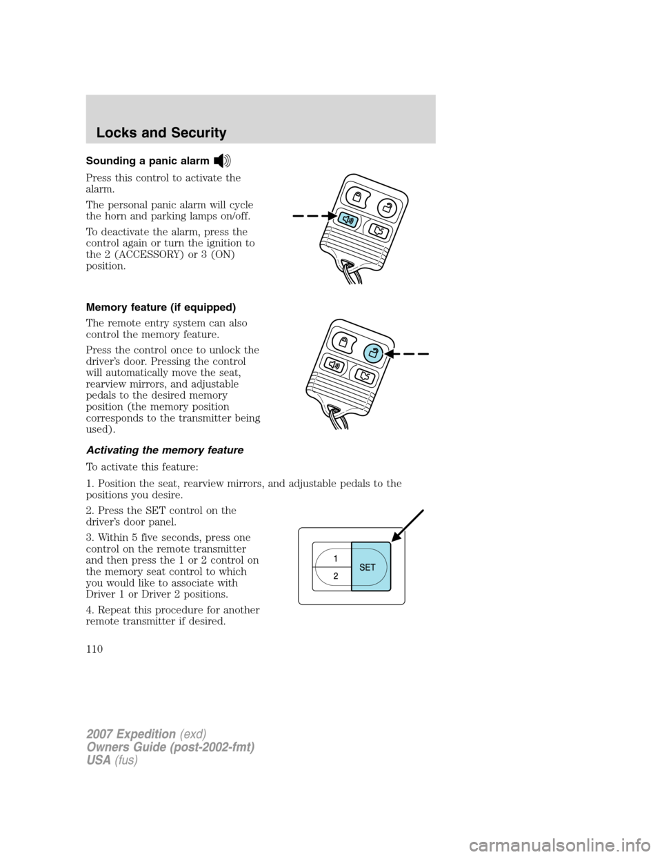 FORD EXPEDITION 2007 3.G Owners Manual Sounding a panic alarm
Press this control to activate the
alarm.
The personal panic alarm will cycle
the horn and parking lamps on/off.
To deactivate the alarm, press the
control again or turn the ign