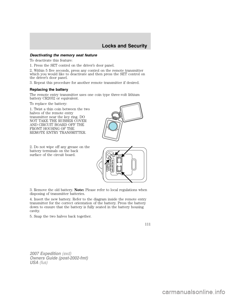 FORD EXPEDITION 2007 3.G Owners Manual Deactivating the memory seat feature
To deactivate this feature:
1. Press the SET control on the driver’s door panel.
2. Within 5 five seconds, press any control on the remote transmitter
which you 