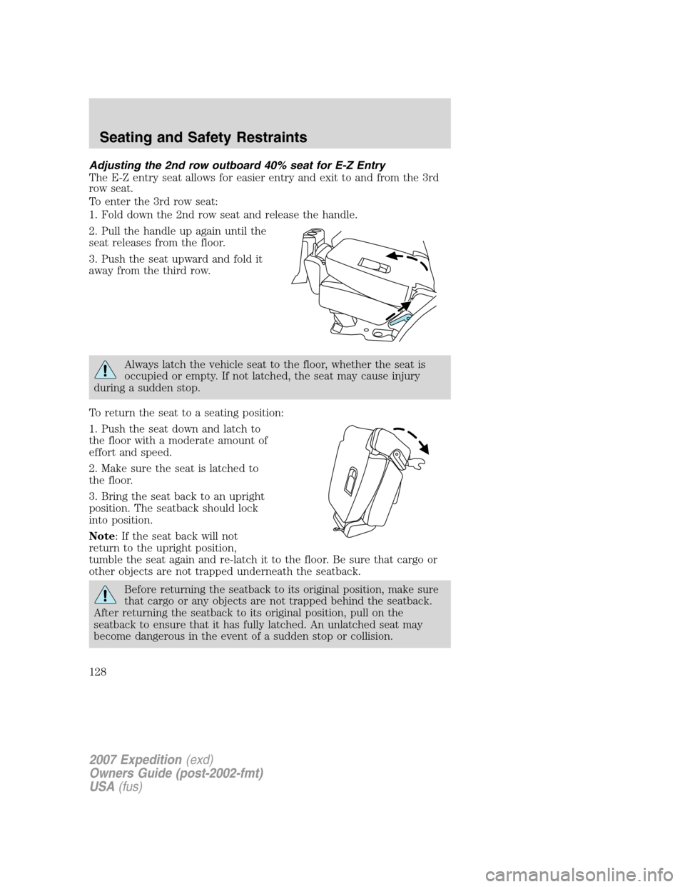FORD EXPEDITION 2007 3.G Owners Manual Adjusting the 2nd row outboard 40% seat for E-Z Entry
The E-Z entry seat allows for easier entry and exit to and from the 3rd
row seat.
To enter the 3rd row seat:
1. Fold down the 2nd row seat and rel FORD EXPEDITION 2007 3.G Owners Manual Adjusting the 2nd row outboard 40% seat for E-Z Entry
The E-Z entry seat allows for easier entry and exit to and from the 3rd
row seat.
To enter the 3rd row seat:
1. Fold down the 2nd row seat and rel