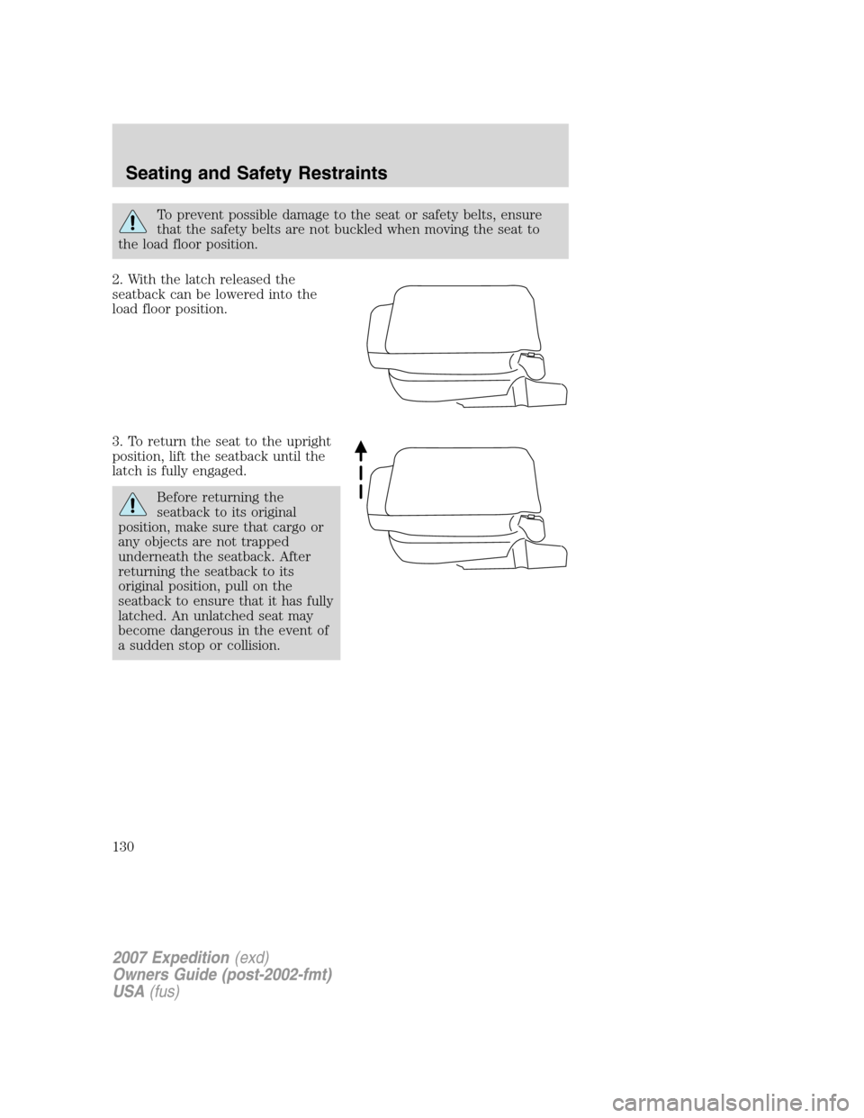 FORD EXPEDITION 2007 3.G Owners Manual To prevent possible damage to the seat or safety belts, ensure
that the safety belts are not buckled when moving the seat to
the load floor position.
2. With the latch released the
seatback can be low FORD EXPEDITION 2007 3.G Owners Manual To prevent possible damage to the seat or safety belts, ensure
that the safety belts are not buckled when moving the seat to
the load floor position.
2. With the latch released the
seatback can be low