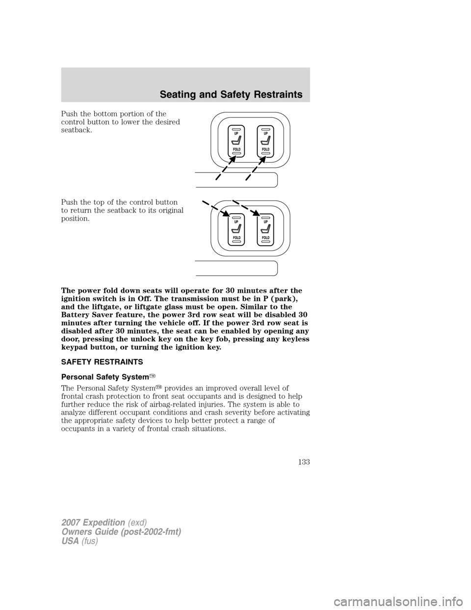 FORD EXPEDITION 2007 3.G User Guide Push the bottom portion of the
control button to lower the desired
seatback.
Push the top of the control button
to return the seatback to its original
position.
The power fold down seats will operate 