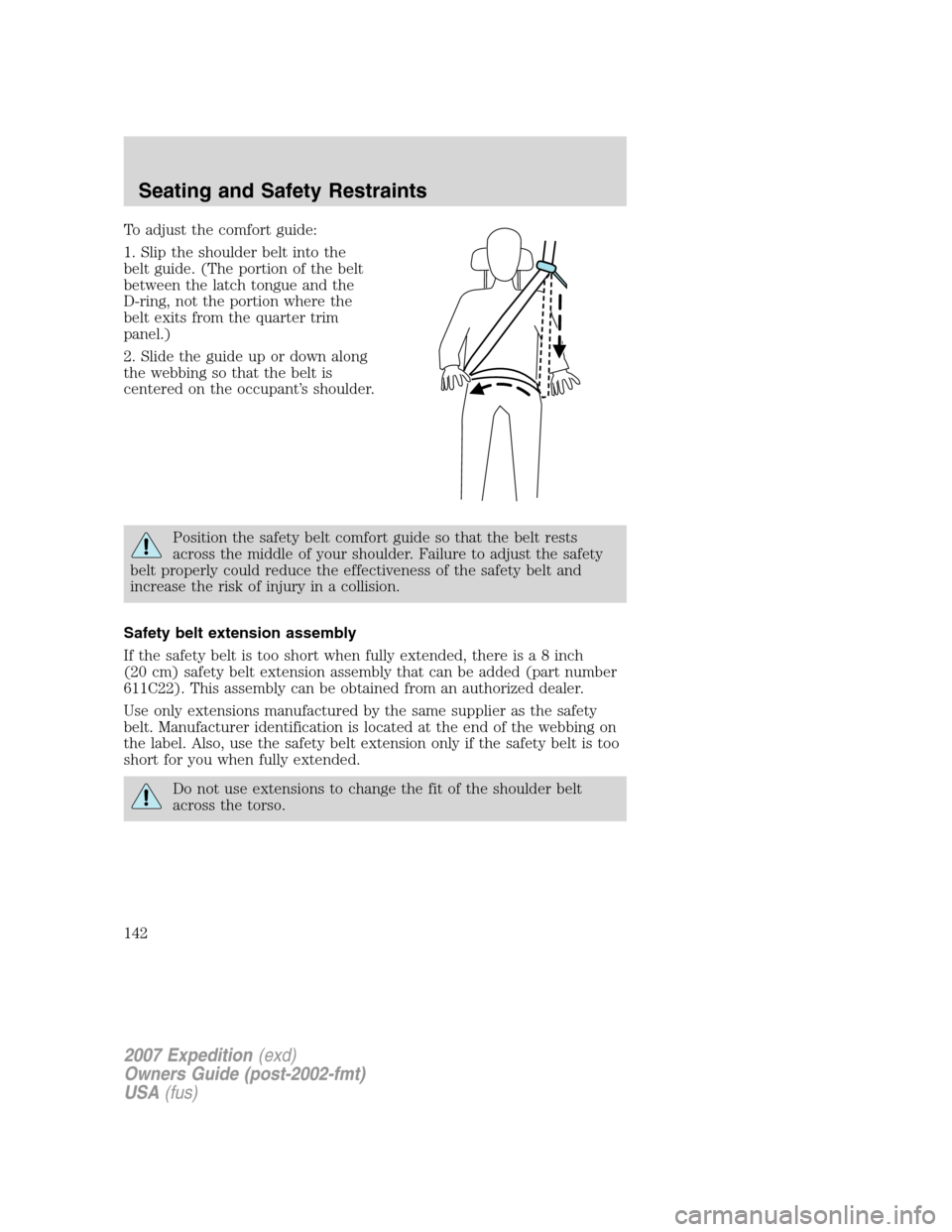 FORD EXPEDITION 2007 3.G Owners Manual To adjust the comfort guide:
1. Slip the shoulder belt into the
belt guide. (The portion of the belt
between the latch tongue and the
D-ring, not the portion where the
belt exits from the quarter trim