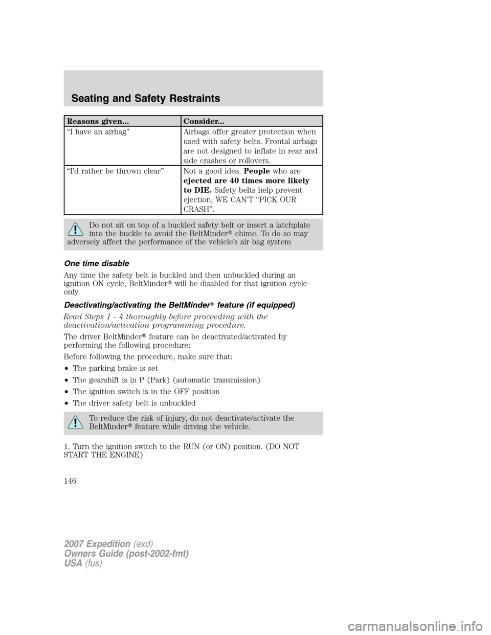 FORD EXPEDITION 2007 3.G Owners Manual Reasons given... Consider...
“I have an airbag” Airbags offer greater protection when
used with safety belts. Frontal airbags
are not designed to inflate in rear and
side crashes or rollovers.
“