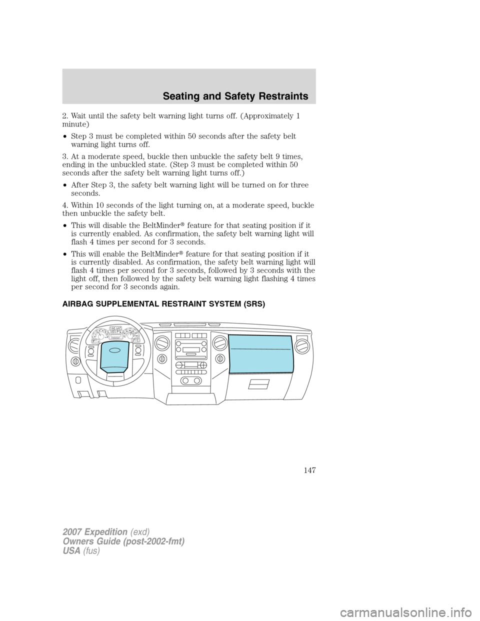 FORD EXPEDITION 2007 3.G Owners Manual 2. Wait until the safety belt warning light turns off. (Approximately 1
minute)
•Step 3 must be completed within 50 seconds after the safety belt
warning light turns off.
3. At a moderate speed, buc