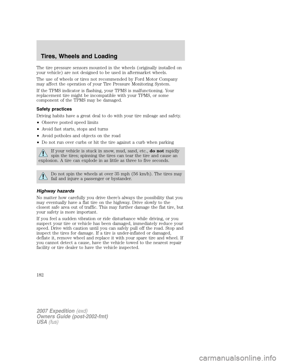 FORD EXPEDITION 2007 3.G Owners Manual The tire pressure sensors mounted in the wheels (originally installed on
your vehicle) are not designed to be used in aftermarket wheels.
The use of wheels or tires not recommended by Ford Motor Compa FORD EXPEDITION 2007 3.G Owners Manual The tire pressure sensors mounted in the wheels (originally installed on
your vehicle) are not designed to be used in aftermarket wheels.
The use of wheels or tires not recommended by Ford Motor Compa