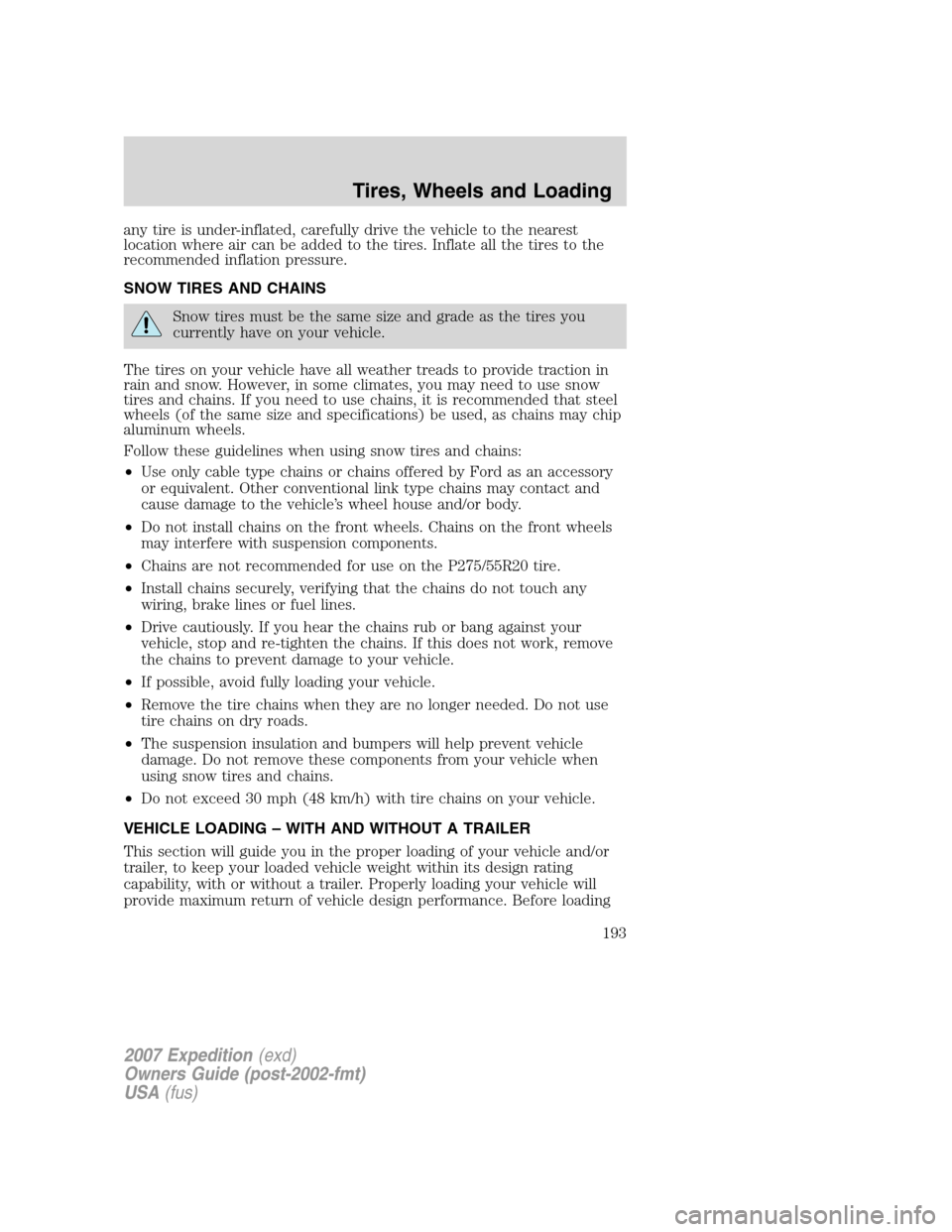 FORD EXPEDITION 2007 3.G Owners Manual any tire is under-inflated, carefully drive the vehicle to the nearest
location where air can be added to the tires. Inflate all the tires to the
recommended inflation pressure.
SNOW TIRES AND CHAINS
FORD EXPEDITION 2007 3.G Owners Manual any tire is under-inflated, carefully drive the vehicle to the nearest
location where air can be added to the tires. Inflate all the tires to the
recommended inflation pressure.
SNOW TIRES AND CHAINS