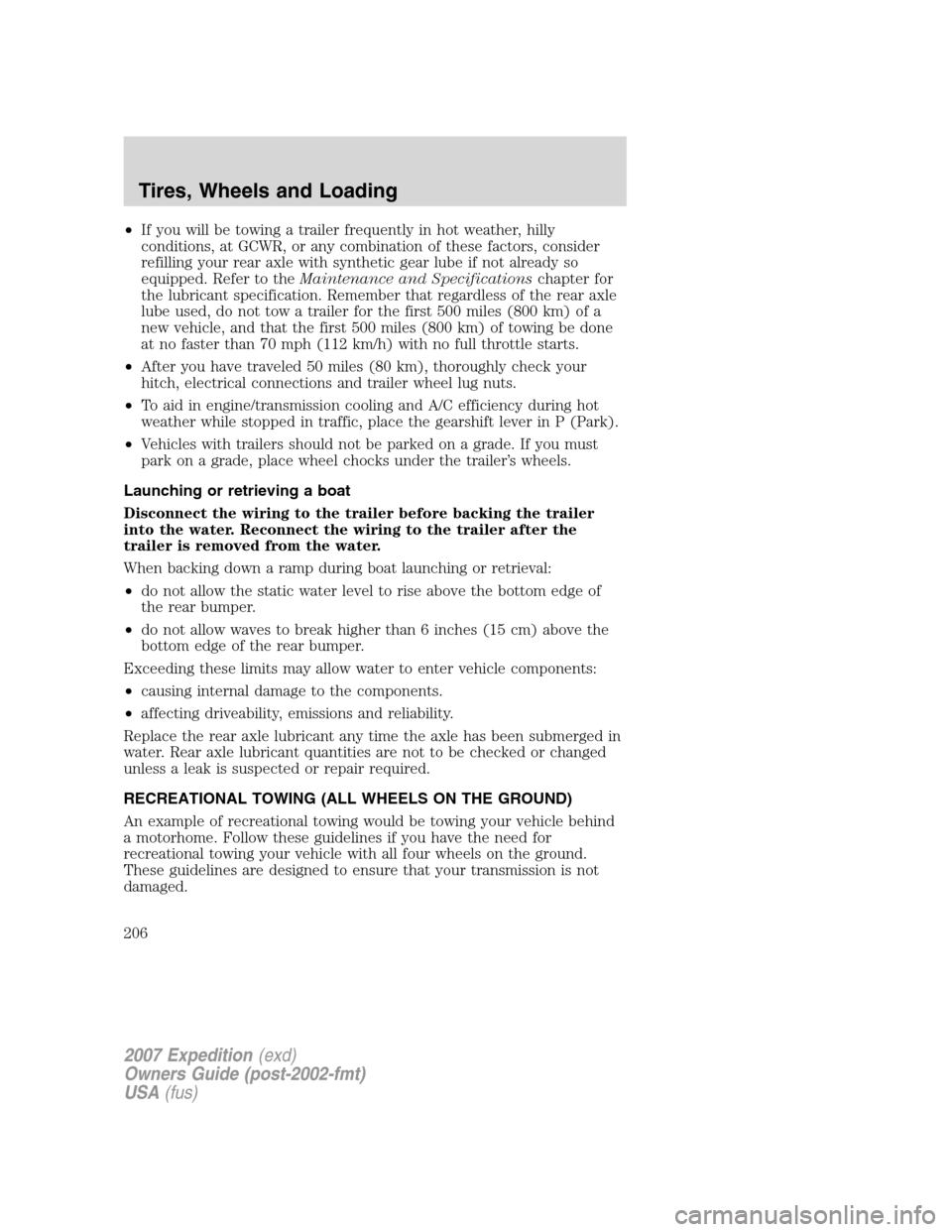 FORD EXPEDITION 2007 3.G Owners Manual •If you will be towing a trailer frequently in hot weather, hilly
conditions, at GCWR, or any combination of these factors, consider
refilling your rear axle with synthetic gear lube if not already 