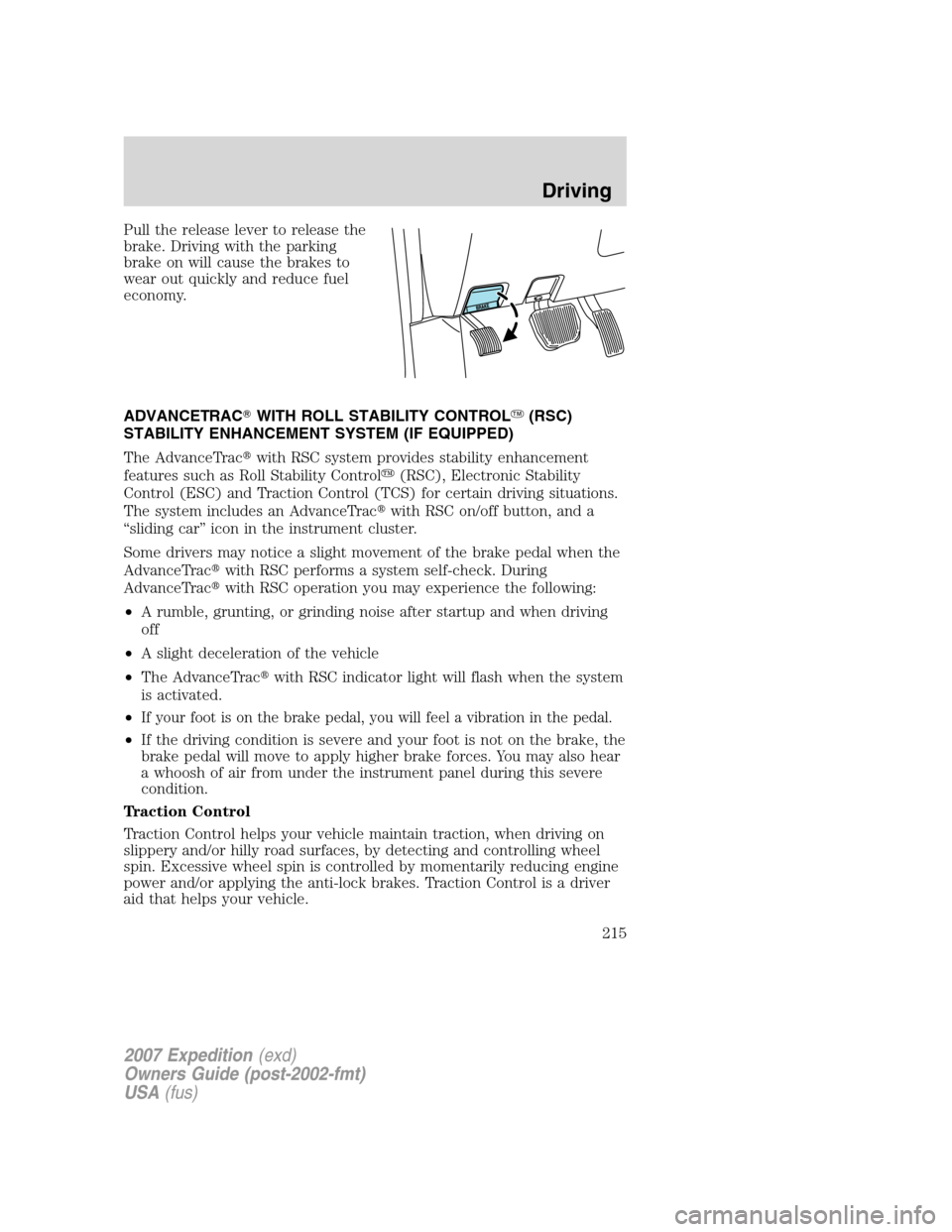 FORD EXPEDITION 2007 3.G Owners Manual Pull the release lever to release the
brake. Driving with the parking
brake on will cause the brakes to
wear out quickly and reduce fuel
economy.
ADVANCETRACWITH ROLL STABILITY CONTROL(RSC)
STABILIT