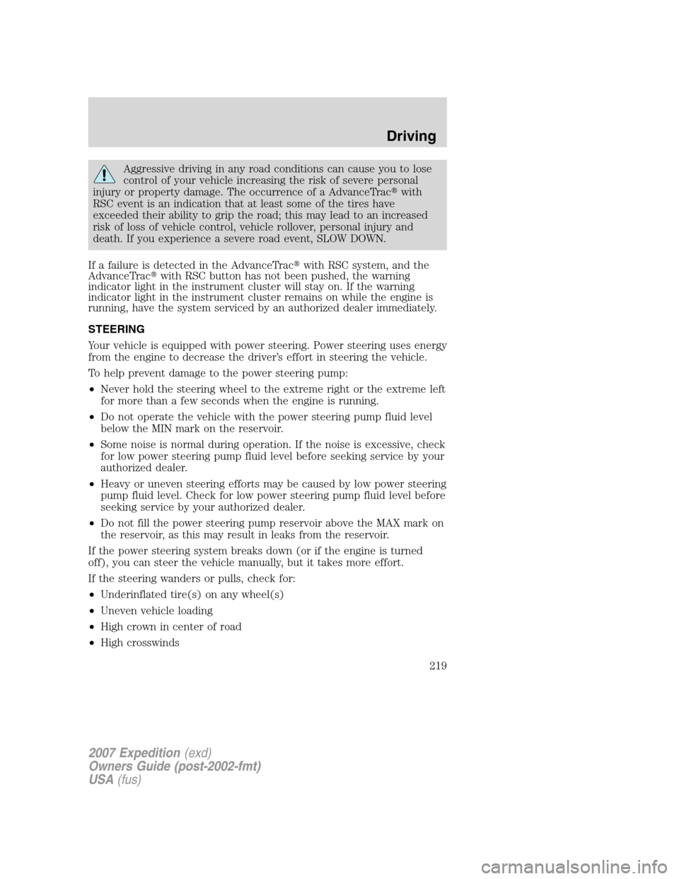 FORD EXPEDITION 2007 3.G Owners Manual Aggressive driving in any road conditions can cause you to lose
control of your vehicle increasing the risk of severe personal
injury or property damage. The occurrence of a AdvanceTracwith
RSC event