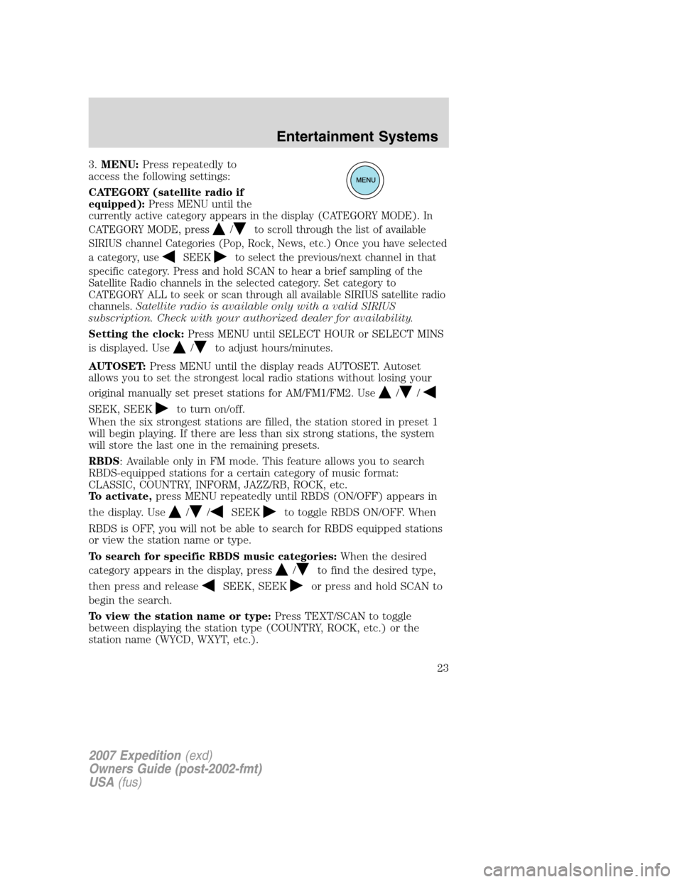 FORD EXPEDITION 2007 3.G Owners Manual 3.MENU:Press repeatedly to
access the following settings:
CATEGORY (satellite radio if
equipped):Press MENU until the
currently active category appears in the display (CATEGORY MODE). In
CATEGORY MODE