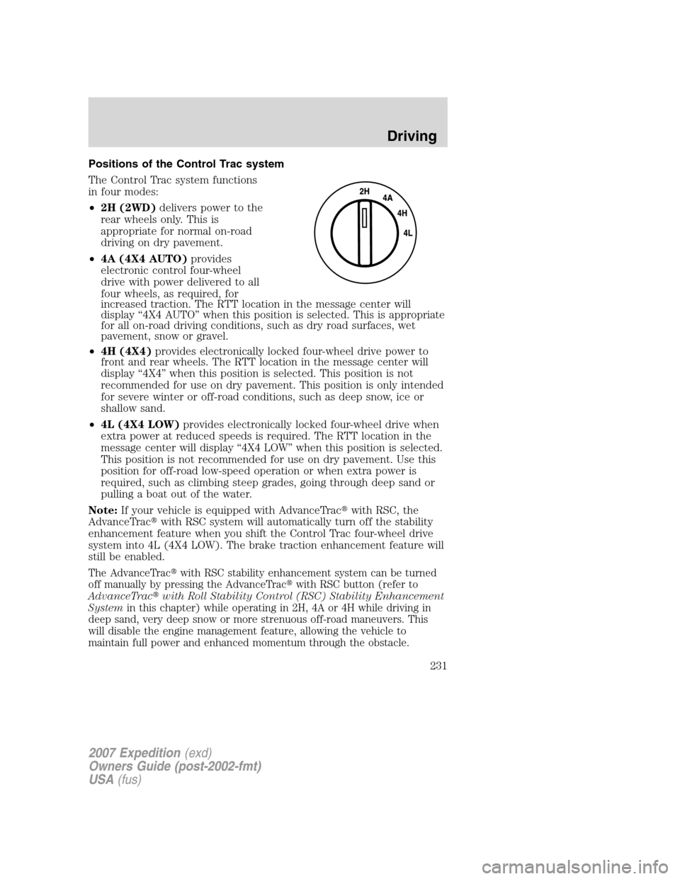 FORD EXPEDITION 2007 3.G Owners Manual Positions of the Control Trac system
The Control Trac system functions
in four modes:
•2H (2WD)delivers power to the
rear wheels only. This is
appropriate for normal on-road
driving on dry pavement.