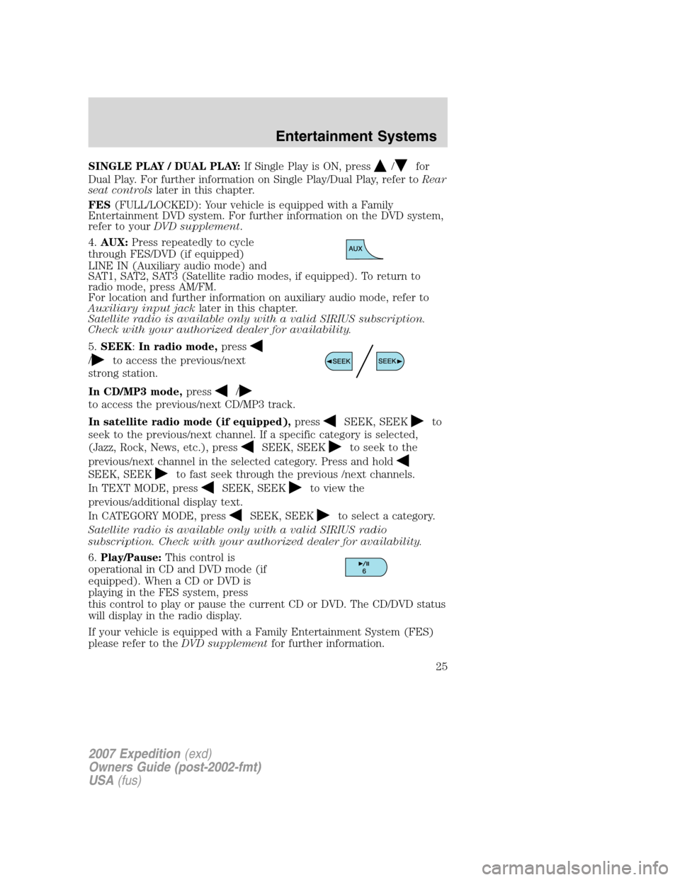 FORD EXPEDITION 2007 3.G Owners Manual SINGLE PLAY / DUAL PLAY:If Single Play is ON, press/for
Dual Play. For further information on Single Play/Dual Play, refer toRear
seat controlslater in this chapter.
FES(FULL/LOCKED): Your vehicle is 