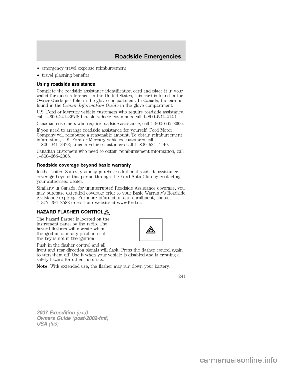 FORD EXPEDITION 2007 3.G Owners Manual •emergency travel expense reimbursement
•travel planning benefits
Using roadside assistance
Complete the roadside assistance identification card and place it in your
wallet for quick reference. In FORD EXPEDITION 2007 3.G Owners Manual •emergency travel expense reimbursement
•travel planning benefits
Using roadside assistance
Complete the roadside assistance identification card and place it in your
wallet for quick reference. In