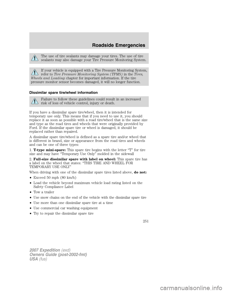 FORD EXPEDITION 2007 3.G Owners Manual The use of tire sealants may damage your tires. The use of tire
sealants may also damage your Tire Pressure Monitoring System.
If your vehicle is equipped with a Tire Pressure Monitoring System,
refer FORD EXPEDITION 2007 3.G Owners Manual The use of tire sealants may damage your tires. The use of tire
sealants may also damage your Tire Pressure Monitoring System.
If your vehicle is equipped with a Tire Pressure Monitoring System,
refer