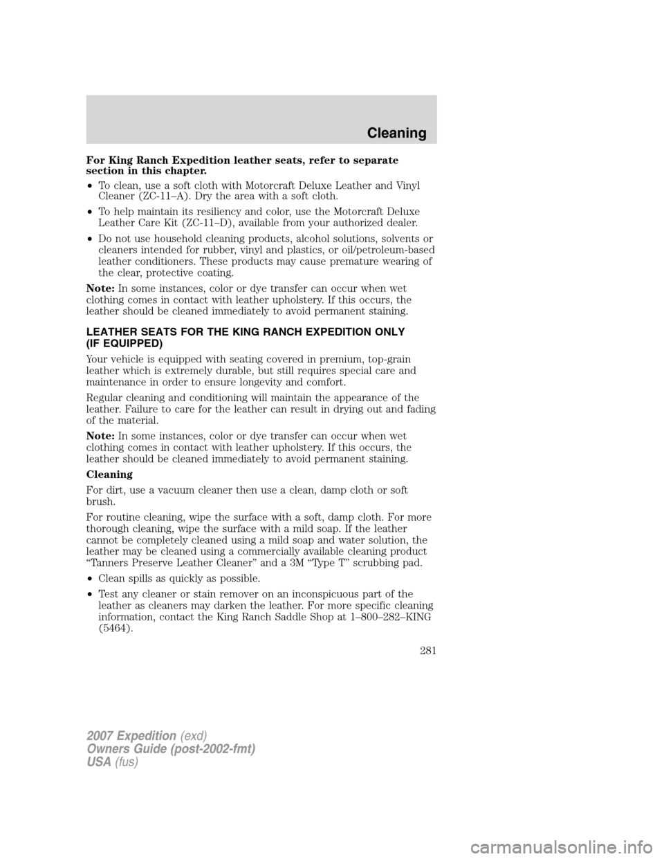FORD EXPEDITION 2007 3.G Owners Manual For King Ranch Expedition leather seats, refer to separate
section in this chapter.
•To clean, use a soft cloth with Motorcraft Deluxe Leather and Vinyl
Cleaner (ZC-11–A). Dry the area with a soft FORD EXPEDITION 2007 3.G Owners Manual For King Ranch Expedition leather seats, refer to separate
section in this chapter.
•To clean, use a soft cloth with Motorcraft Deluxe Leather and Vinyl
Cleaner (ZC-11–A). Dry the area with a soft