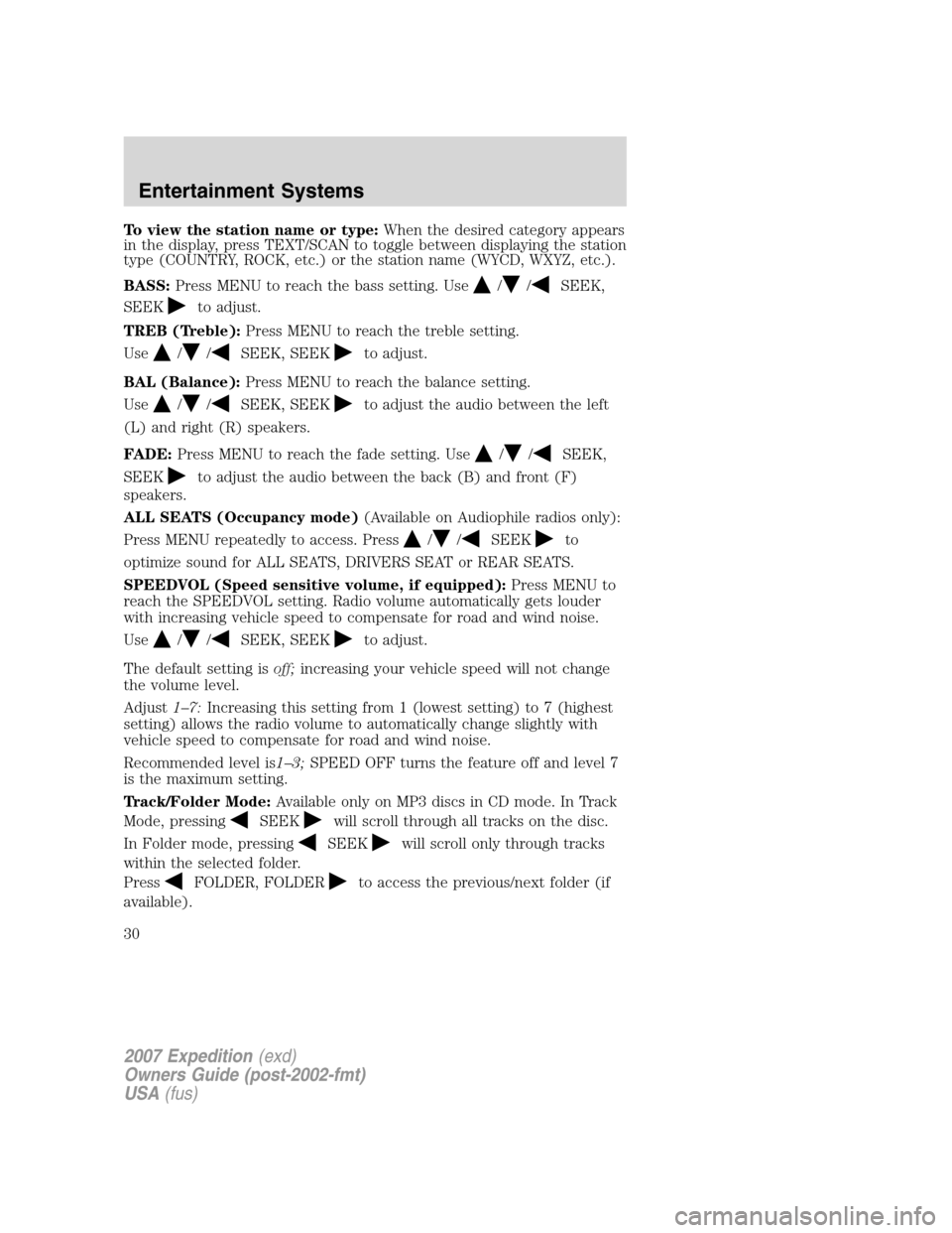 FORD EXPEDITION 2007 3.G Owners Manual To view the station name or type:When the desired category appears
in the display, press TEXT/SCAN to toggle between displaying the station
type (COUNTRY, ROCK, etc.) or the station name (WYCD, WXYZ, FORD EXPEDITION 2007 3.G Owners Manual To view the station name or type:When the desired category appears
in the display, press TEXT/SCAN to toggle between displaying the station
type (COUNTRY, ROCK, etc.) or the station name (WYCD, WXYZ,