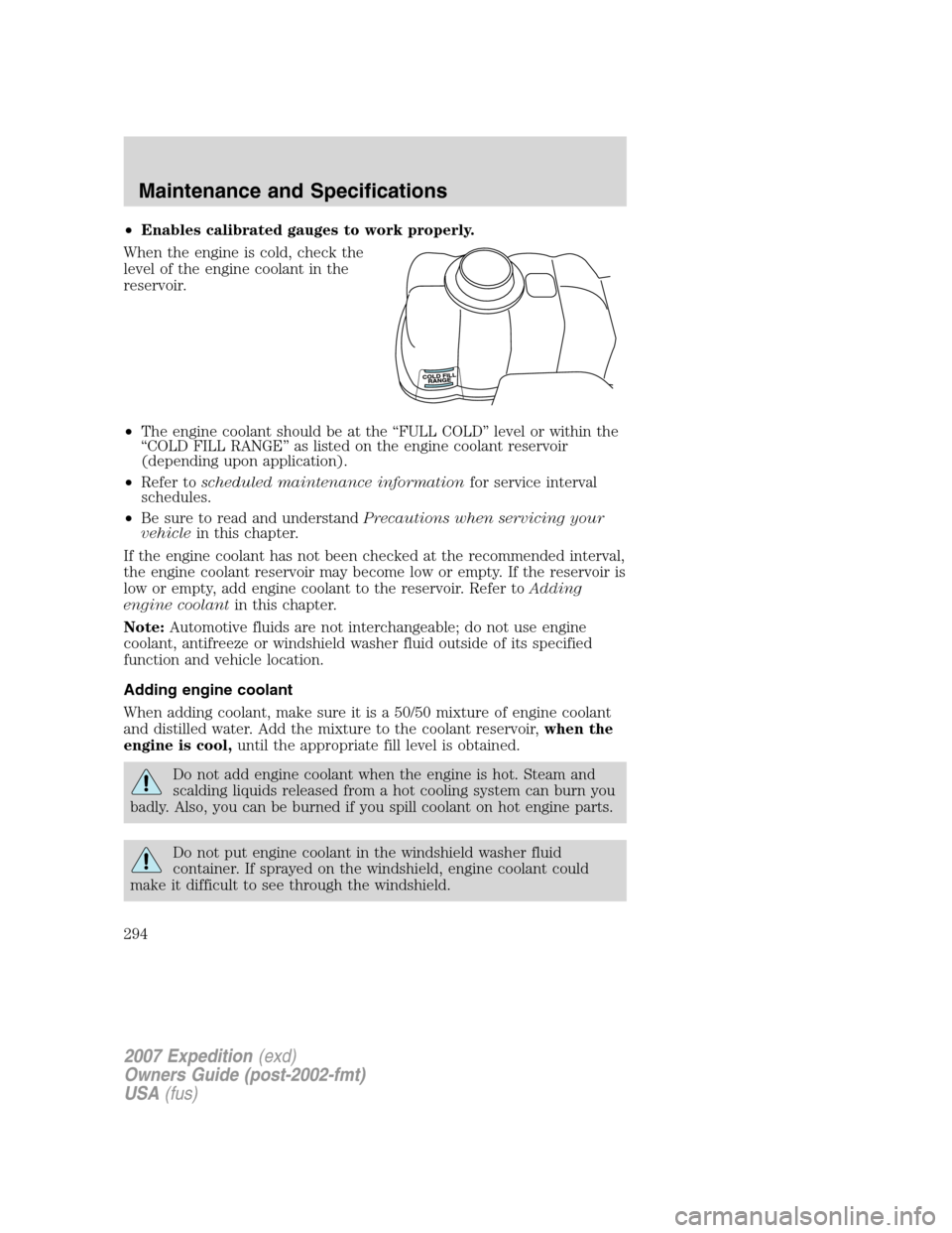 FORD EXPEDITION 2007 3.G Owners Manual •Enables calibrated gauges to work properly.
When the engine is cold, check the
level of the engine coolant in the
reservoir.
•The engine coolant should be at the “FULL COLD” level or within t FORD EXPEDITION 2007 3.G Owners Manual •Enables calibrated gauges to work properly.
When the engine is cold, check the
level of the engine coolant in the
reservoir.
•The engine coolant should be at the “FULL COLD” level or within t