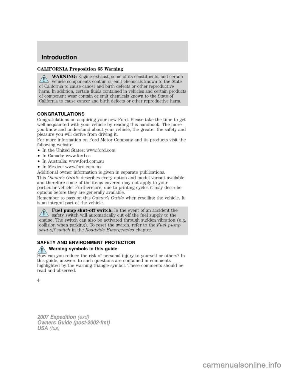 FORD EXPEDITION 2007 3.G Owners Manual CALIFORNIA Proposition 65 Warning
WARNING:Engine exhaust, some of its constituents, and certain
vehicle components contain or emit chemicals known to the State
of California to cause cancer and birth 