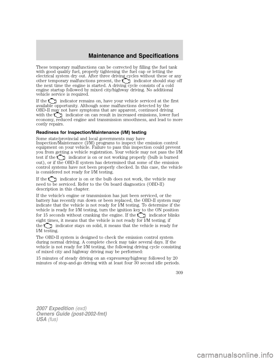 FORD EXPEDITION 2007 3.G Owners Manual These temporary malfunctions can be corrected by filling the fuel tank
with good quality fuel, properly tightening the fuel cap or letting the
electrical system dry out. After three driving cycles wit FORD EXPEDITION 2007 3.G Owners Manual These temporary malfunctions can be corrected by filling the fuel tank
with good quality fuel, properly tightening the fuel cap or letting the
electrical system dry out. After three driving cycles wit