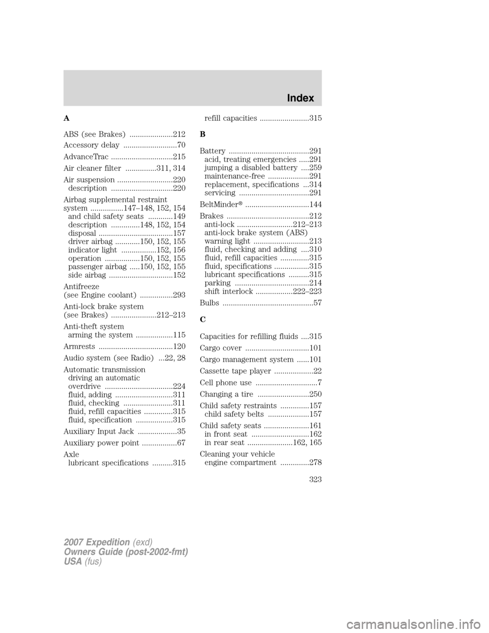 FORD EXPEDITION 2007 3.G Owners Guide A
ABS (see Brakes) .....................212
Accessory delay ..........................70
AdvanceTrac ..............................215
Air cleaner filter ...............311, 314
Air suspension .......